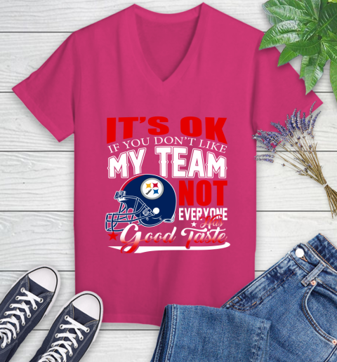 Pittsburgh Steelers NFL Football You Don't Like My Team Not Everyone Has Good Taste Women's V-Neck T-Shirt 9