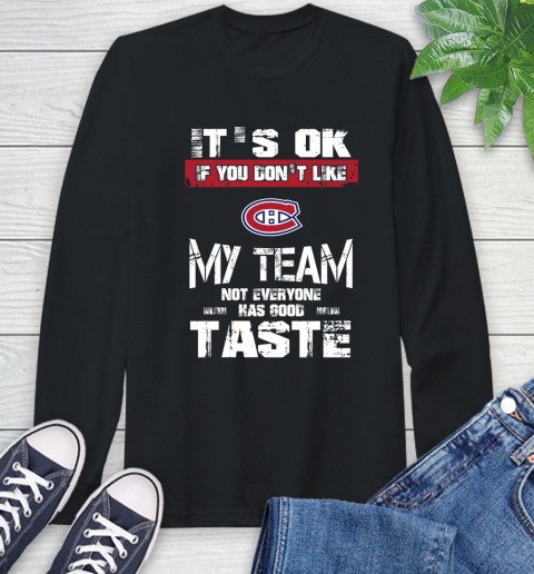 Montreal Canadiens NHL Hockey It's Ok If You Don't Like My Team Not Everyone Has Good Taste (1) Long Sleeve T-Shirt