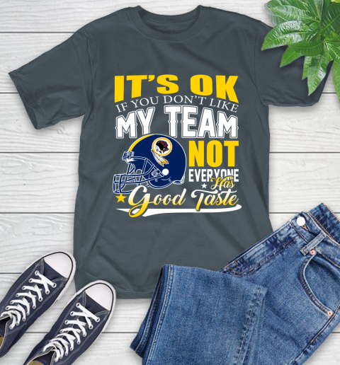 Washington Redskins NFL Football You Don't Like My Team Not Everyone Has Good Taste T-Shirt 10