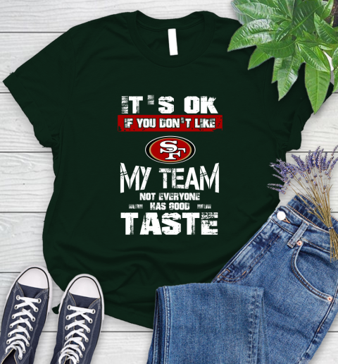 San Francisco 49ers NFL Football It's Ok If You Don't Like My Team Not Everyone Has Good Taste Women's T-Shirt 6