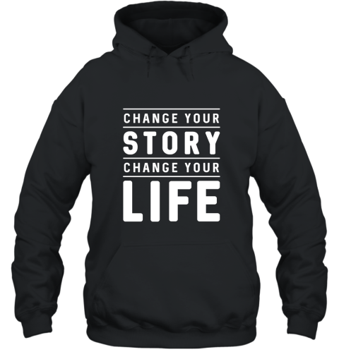 Change Your Story Change Your Life Inspirational Quote Tee Hooded