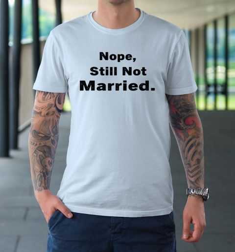 Nope Still Not Married Shirt Cute Single Valentine Day T-Shirt 13