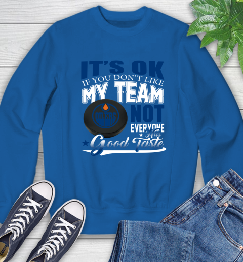 Edmonton Oilers NHL Hockey You Don't Like My Team Not Everyone Has Good Taste Sweatshirt 9
