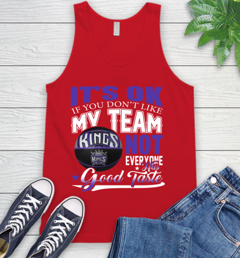 NBA It's Ok If You Don't Like My Team Sacramento Kings Not Everyone Has Good Taste Basketball Tank Top 5