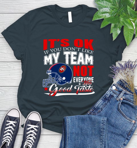 NFL It's Ok If You Don't Like My Team San Francisco 49ers Not Everyone Has Good Taste Football Women's T-Shirt 11