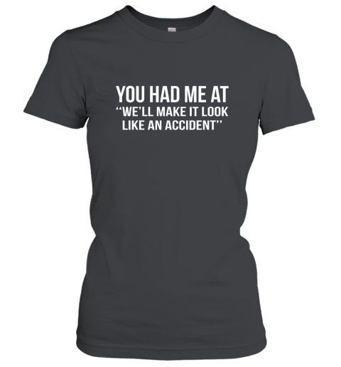 You Had Me At Well Make It Look Like An Accident Shirt Women T-Shirt