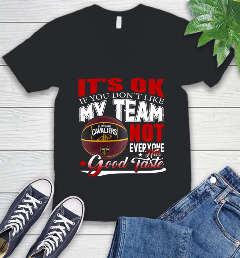 NBA It's Ok If You Don't Like My Team Cleveland Cavaliers Not Everyone Has Good Taste Basketball V-Neck T-Shirt
