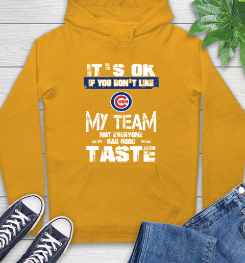 Chicago Cubs MLB Baseball It's Ok If You Don't Like My Team Not Everyone Has Good Taste Hoodie 2
