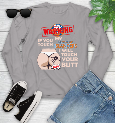 New York Islanders NHL Hockey Warning If You Touch My Team I Will Touch My Butt Youth Long Sleeve 5