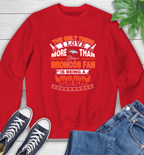 NFL The Only Thing I Love More Than Being A Denver Broncos Fan Is Being A Papa Football Sweatshirt 10