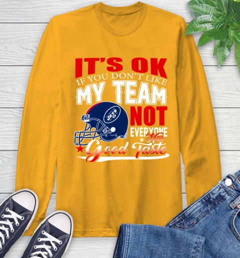 New York Jets NFL Football You Don't Like My Team Not Everyone Has Good Taste Long Sleeve T-Shirt 3 New York Jets NFL Football You Don't Like My Team Not Everyone Has Good Taste Long Sleeve T-Shirt - Image 3