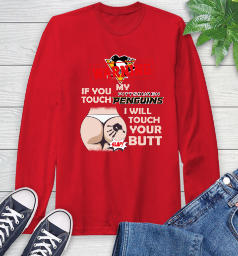 Pittsburgh Penguins NHL Hockey Warning If You Touch My Team I Will Touch My Butt Long Sleeve T-Shirt 11