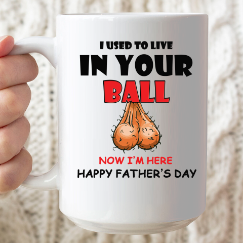 I Used To Live In Your Balls Funny Dad Father's Day Ceramic Mug 15oz
