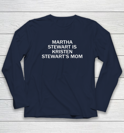 Martha Stewart Is Kristen Stewart's Mom Long Sleeve T-Shirt 2