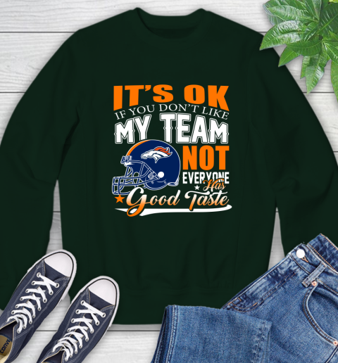 Denver Broncos NFL Football You Don't Like My Team Not Everyone Has Good Taste Sweatshirt 12