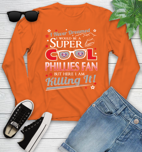 Philadelphia Phillies MLB Baseball I Never Dreamed I Would Be Super Cool Fan Youth Long Sleeve 3