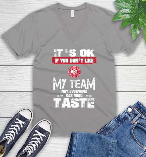 Atlanta Hawks NBA Basketball It's Ok If You Don't Like My Team Not Everyone Has Good Taste V-Neck T-Shirt 3