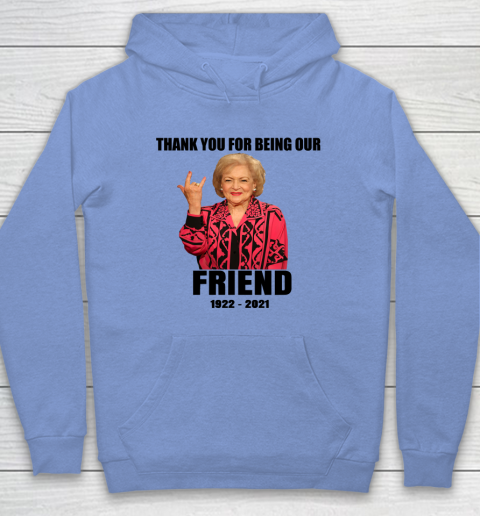 Betty White Shirt Thank you for being our friend 1922  2021 Hoodie 15