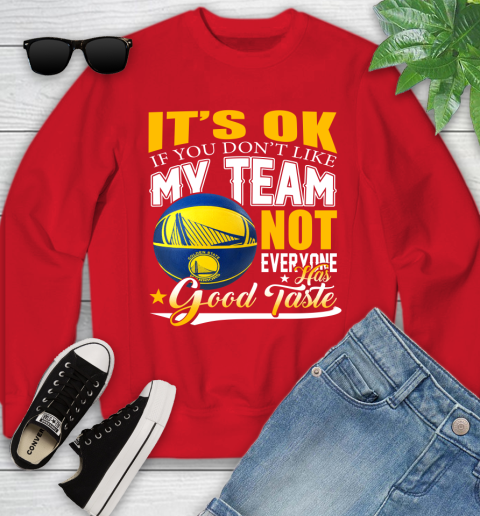 NBA It's Ok If You Don't Like My Team Golden State Warriors Not Everyone Has Good Taste Basketball Youth Sweatshirt 8
