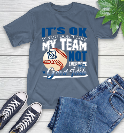 Tampa Bay Rays MLB Baseball You Don't Like My Team Not Everyone Has Good Taste T-Shirt 8