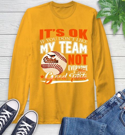 Baltimore Orioles MLB Baseball You Don't Like My Team Not Everyone Has Good Taste Long Sleeve T-Shirt 2