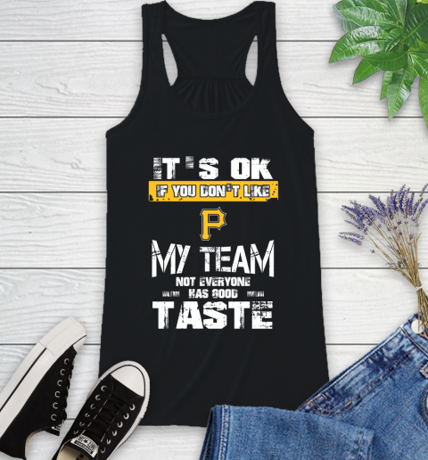Pittsburgh Pirates MLB Baseball It's Ok If You Don't Like My Team Not Everyone Has Good Taste Racerback Tank