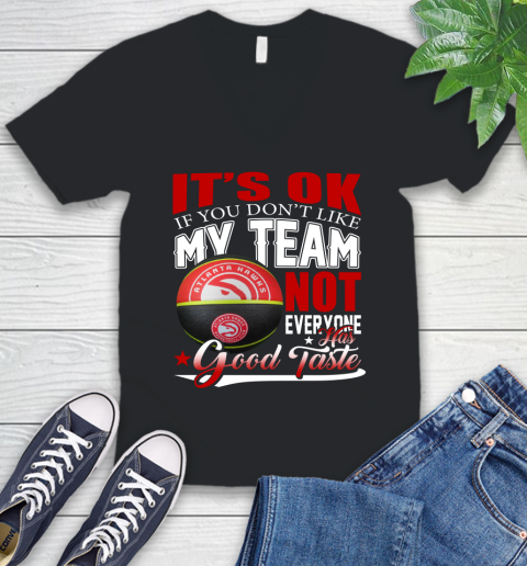 NBA It's Ok If You Don't Like My Team Atlanta Hawks Not Everyone Has Good Taste Basketball V-Neck T-Shirt