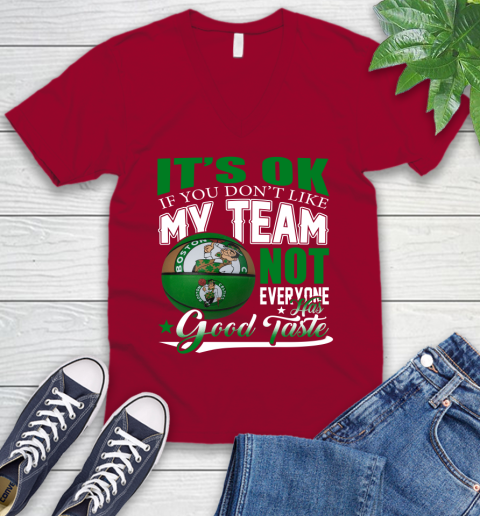 NBA It's Ok If You Don't Like My Team Boston Celtics Not Everyone Has Good Taste Basketball V-Neck T-Shirt 7