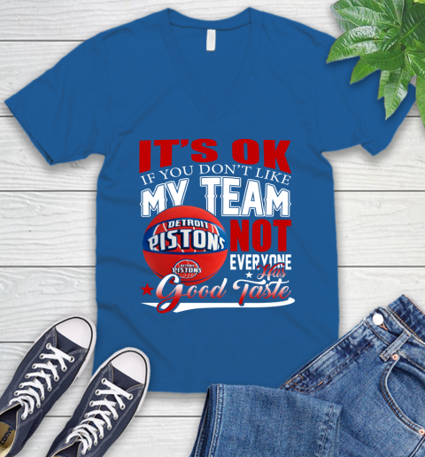 NBA It's Ok If You Don't Like My Team Detroit Pistons Not Everyone Has Good Taste Basketball V-Neck T-Shirt 5
