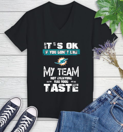 Miami Dolphins NFL Football It's Ok If You Don't Like My Team Not Everyone Has Good Taste Women's V-Neck T-Shirt