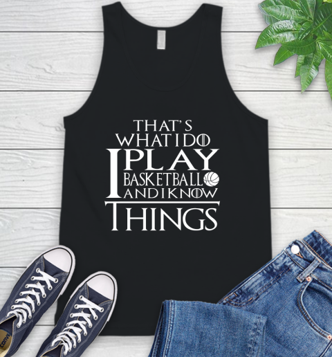 That's What I Do I Play Basketball And I Know Things Tank Top
