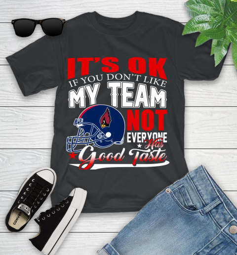 Arizona Cardinals NFL Football You Don't Like My Team Not Everyone Has Good Taste Youth T-Shirt