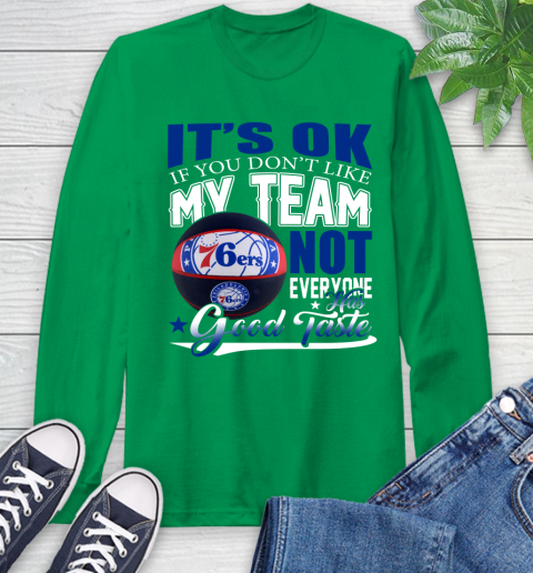 NBA It's Ok If You Don't Like My Team Philadelphia 76ers Not Everyone Has Good Taste Basketball Long Sleeve T-Shirt 8