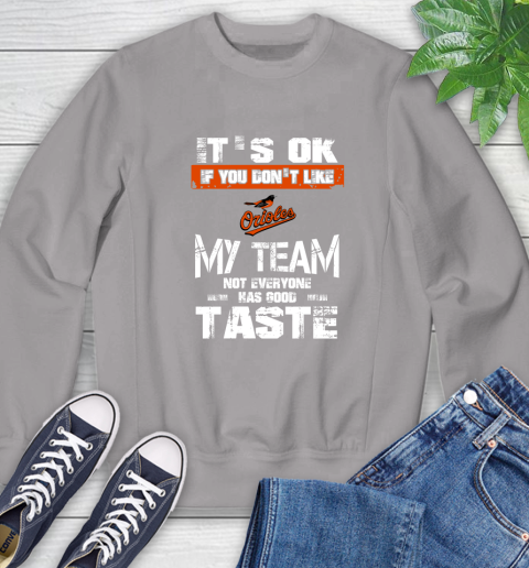 Baltimore Orioles MLB Baseball It's Ok If You Don't Like My Team Not Everyone Has Good Taste Sweatshirt 5