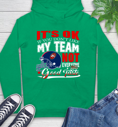 NFL It's Ok If You Don't Like My Team San Francisco 49ers Not Everyone Has Good Taste Football Hoodie 8