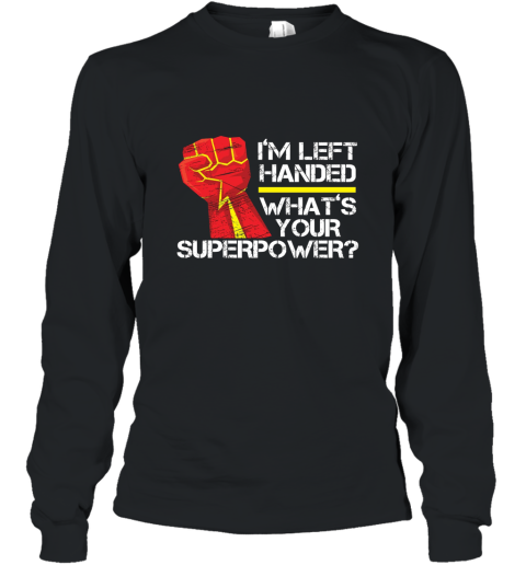 I_m Left Handed What_s Your Superpower T Shirt Long Sleeve