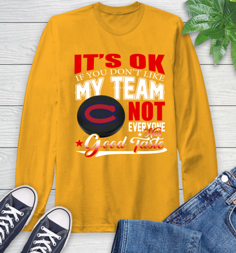 Montreal Canadiens NHL Hockey You Don't Like My Team Not Everyone Has Good Taste Long Sleeve T-Shirt 2