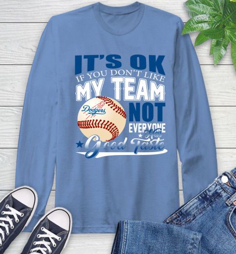 Los Angeles Dodgers MLB Baseball You Don't Like My Team Not Everyone Has Good Taste Long Sleeve T-Shirt 12