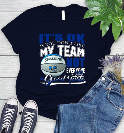 NBA It's Ok If You Don't Like My Team Orlando Magic Not Everyone Has Good Taste Basketball Women's T-Shirt 2