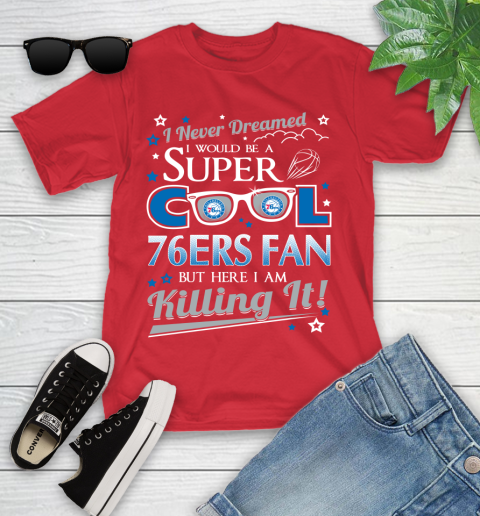 Philadelphia 76ers NBA Basketball I Never Dreamed I Would Be Super Cool Fan Youth T-Shirt 13