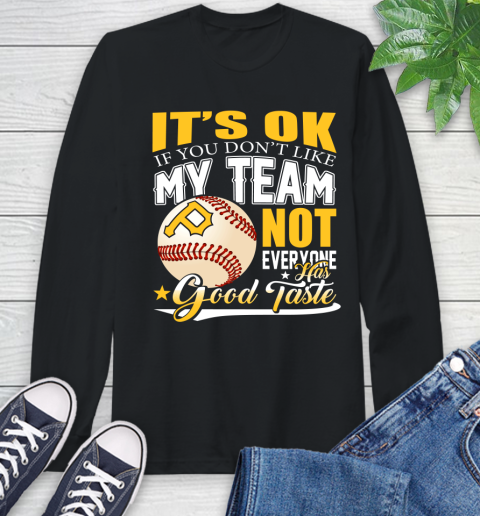 Pittsburgh Pirates MLB Baseball You Don't Like My Team Not Everyone Has Good Taste Long Sleeve T-Shirt