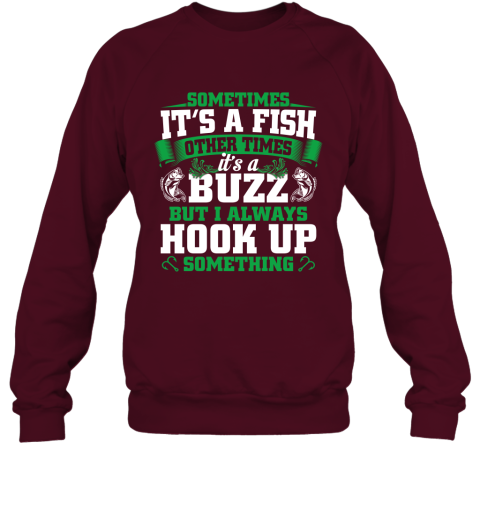 Funny Fishing Gift Sometimes It's A Fish Buzz I Always Hook Up Sweatshirt