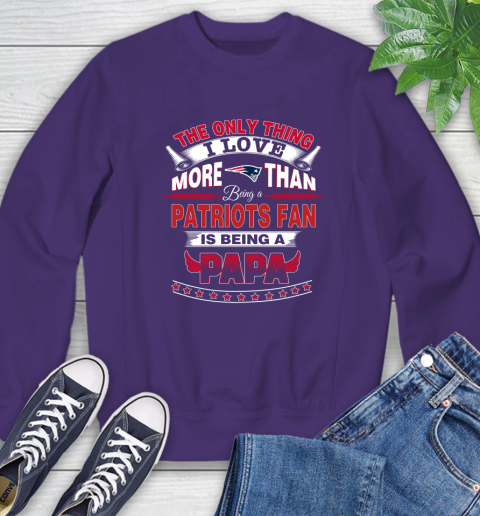 NFL The Only Thing I Love More Than Being A New England Patriots Fan Is Being A Papa Football Sweatshirt 4