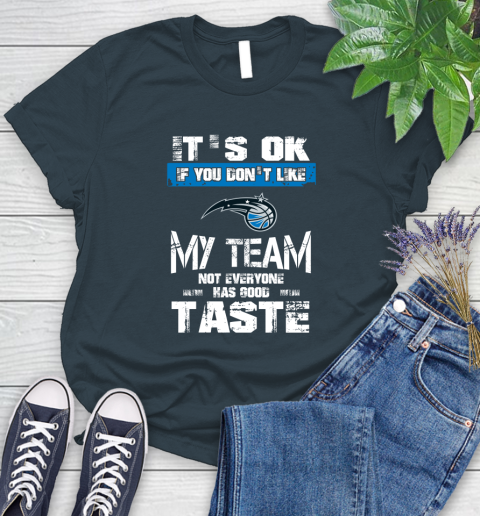 Orlando Magic NBA Basketball It's Ok If You Don't Like My Team Not Everyone Has Good Taste Women's T-Shirt 11