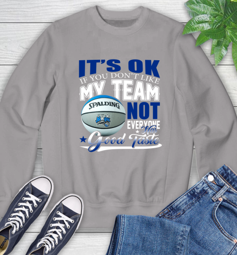 NBA It's Ok If You Don't Like My Team Orlando Magic Not Everyone Has Good Taste Basketball Sweatshirt 5