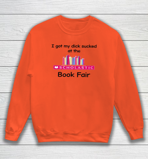 I Got My Dick Sucked At The Scholastic Book Fair Sweatshirt 2