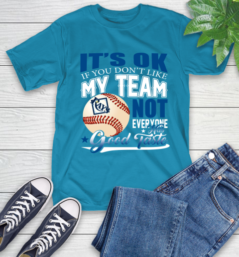 Tampa Bay Rays MLB Baseball You Don't Like My Team Not Everyone Has Good Taste T-Shirt 9