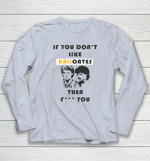 If You Don't Like Hall Oates Then Fuck You Long Sleeve T-Shirt 4