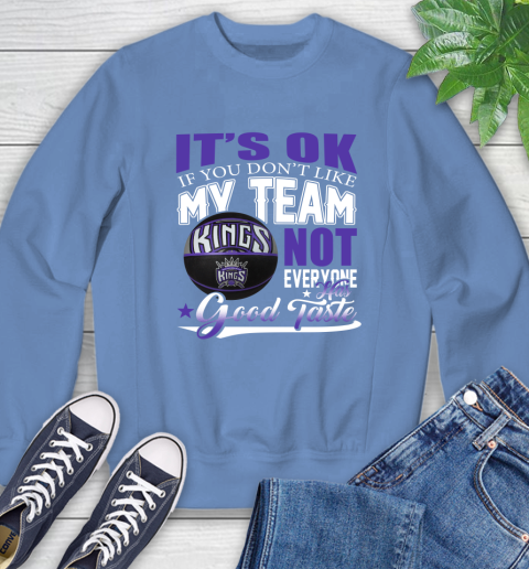 NBA It's Ok If You Don't Like My Team Sacramento Kings Not Everyone Has Good Taste Basketball Sweatshirt 11