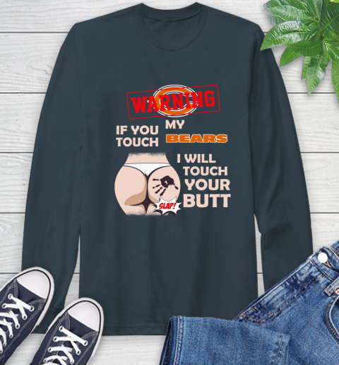 Chicago Bears NFL Football Warning If You Touch My Team I Will Touch My Butt Long Sleeve T-Shirt 9